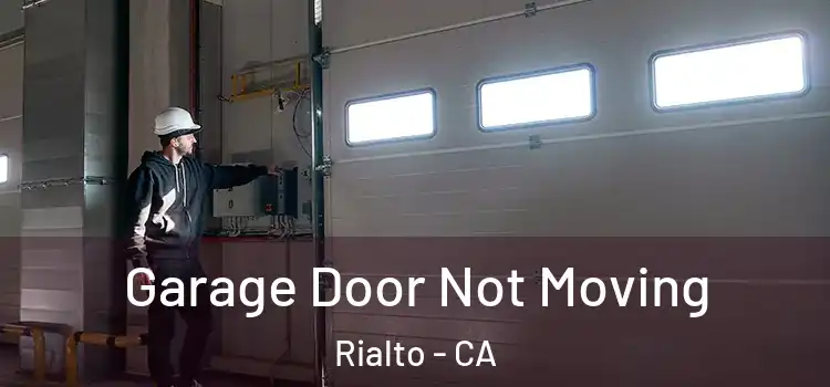  Garage Door Not Moving Rialto - CA