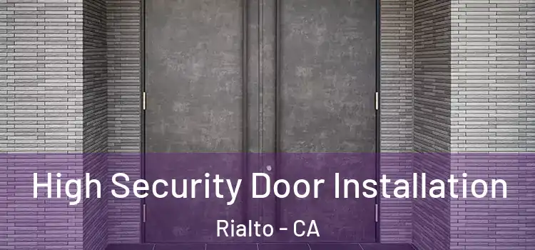 High Security Door Installation Rialto - CA